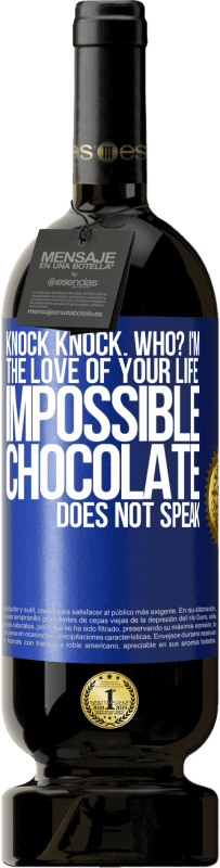 Free Shipping | Red Wine Premium Edition MBS® Reserve Knock Knock. Who? I'm the love of your life. Impossible, chocolate does not speak Blue Label. Customizable label Reserve 12 Months Harvest 2014 Tempranillo