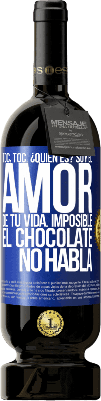 49,95 € | Vino Tinto Edición Premium MBS® Reserva Toc, toc. ¿Quién es? Soy el amor de tu vida. Imposible, el chocolate no habla Etiqueta Azul. Etiqueta personalizable Reserva 12 Meses Cosecha 2016 Tempranillo