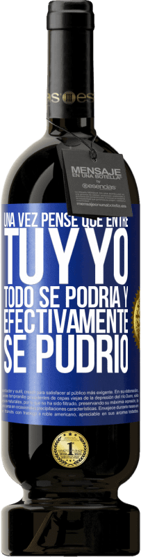 «Una vez pensé que entre tú y yo todo se podría. Y efectivamente se pudrió» Edición Premium MBS® Reserva