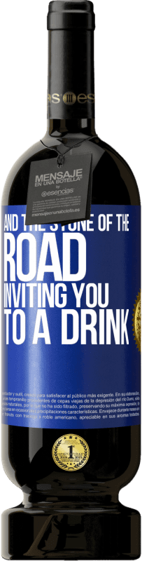 «And the stone of the road inviting you to a drink» Premium Edition MBS® Reserve