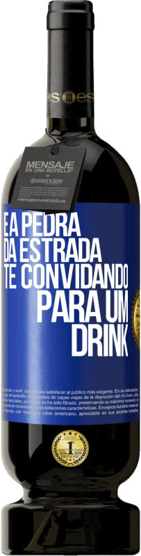 «E a pedra da estrada te convidando para um drink» Edição Premium MBS® Reserva