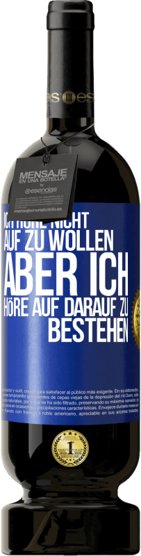 Kostenloser Versand | Rotwein Premium Ausgabe MBS® Reserve Ich höre nicht auf zu wollen, aber ich höre auf darauf zu bestehen Blaue Markierung. Anpassbares Etikett Reserve 12 Monate Ernte 2014 Tempranillo