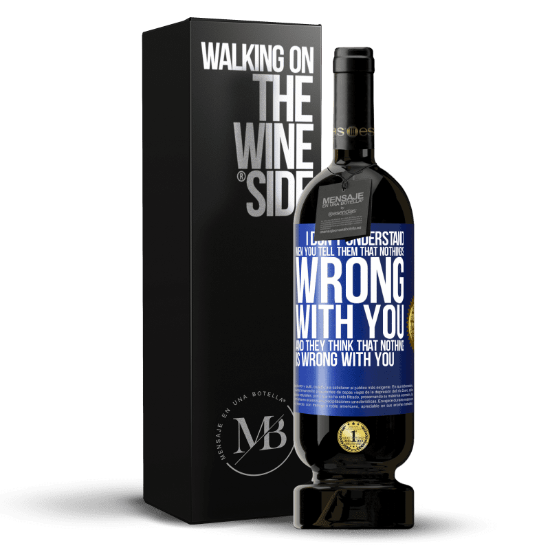 49,95 € Free Shipping | Red Wine Premium Edition MBS® Reserve I don't understand men. You tell them that nothing is wrong with you and they think that nothing is wrong with you Blue Label. Customizable label Reserve 12 Months Harvest 2014 Tempranillo