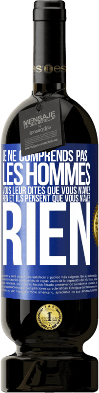 49,95 € | Vin rouge Édition Premium MBS® Réserve Je ne comprends pas les hommes. Vous leur dites que vous n'avez rien et ils pensent que vous n'avez rien Étiquette Bleue. Étiquette personnalisable Réserve 12 Mois Récolte 2016 Tempranillo