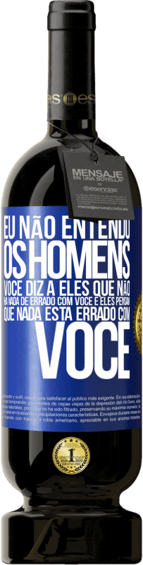 49,95 € | Vinho tinto Edição Premium MBS® Reserva Eu não entendo os homens. Você diz a eles que não há nada de errado com você e eles pensam que nada está errado com você Etiqueta Azul. Etiqueta personalizável Reserva 12 Meses Colheita 2016 Tempranillo
