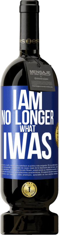 49,95 € | Red Wine Premium Edition MBS® Reserve I am no longer what I was Blue Label. Customizable label Reserve 12 Months Harvest 2015 Tempranillo