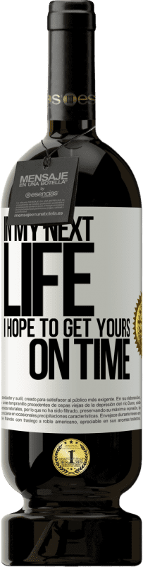 «In my next life, I hope to get yours on time» Premium Edition MBS® Reserve