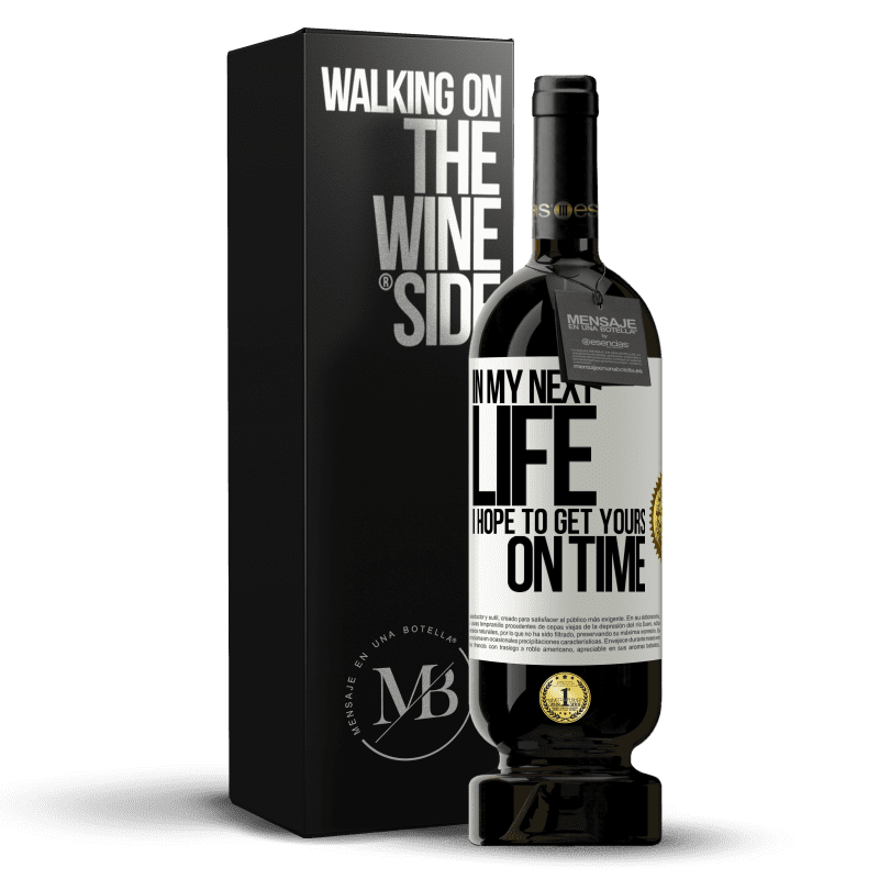 49,95 € Free Shipping | Red Wine Premium Edition MBS® Reserve In my next life, I hope to get yours on time White Label. Customizable label Reserve 12 Months Harvest 2014 Tempranillo
