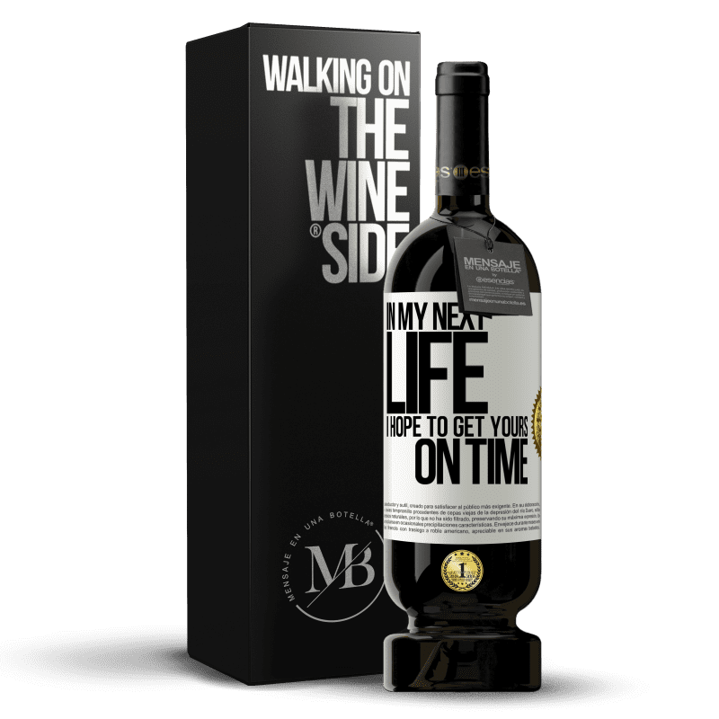 49,95 € Free Shipping | Red Wine Premium Edition MBS® Reserve In my next life, I hope to get yours on time White Label. Customizable label Reserve 12 Months Harvest 2016 Tempranillo