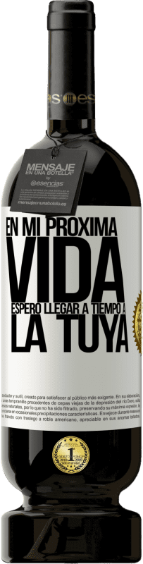49,95 € | Vino Tinto Edición Premium MBS® Reserva En mi próxima vida, espero llegar a tiempo a la tuya Etiqueta Blanca. Etiqueta personalizable Reserva 12 Meses Cosecha 2016 Tempranillo