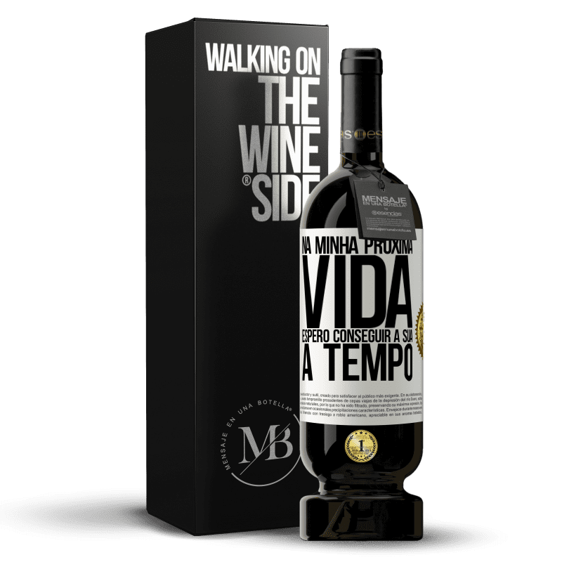 49,95 € Envio grátis | Vinho tinto Edição Premium MBS® Reserva Na minha próxima vida, espero conseguir a sua a tempo Etiqueta Branca. Etiqueta personalizável Reserva 12 Meses Colheita 2016 Tempranillo