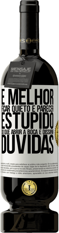 49,95 € Envio grátis | Vinho tinto Edição Premium MBS® Reserva É melhor ficar quieto e parecer estúpido do que abrir a boca e dissipar dúvidas Etiqueta Branca. Etiqueta personalizável Reserva 12 Meses Colheita 2016 Tempranillo