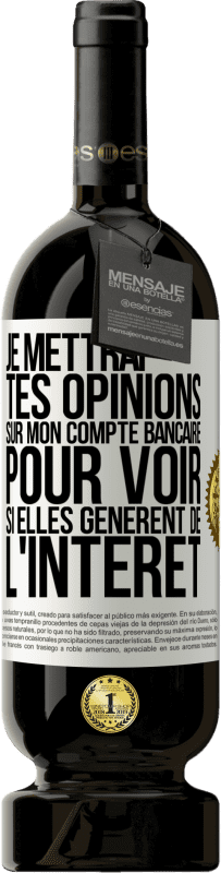 «Je mettrai tes opinions sur mon compte bancaire pour voir si elles génèrent de l'intérêt dans quelques années» Édition Premium MBS® Réserve