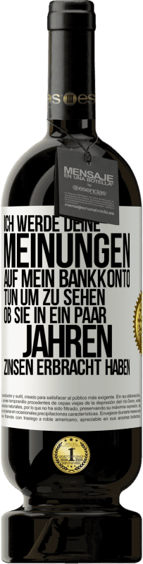 «Ich werde deine Meinungen auf mein Bankkonto tun, um zu sehen, ob sie in ein paar Jahren Zinsen erbracht haben» Premium Ausgabe MBS® Reserve
