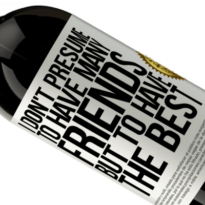 Unique & Personal Expressions. «I don't presume to have many friends, but to have the best» Premium Edition MBS® Reserve