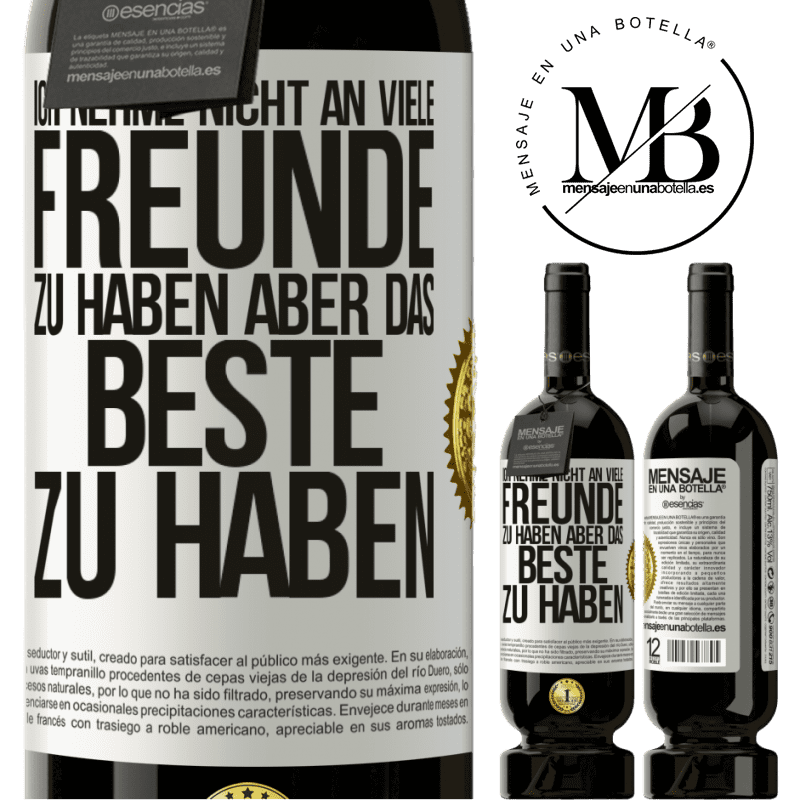 49,95 € Kostenloser Versand | Rotwein Premium Ausgabe MBS® Reserve Ich behaupte nicht, viele Freunde zu haben, aber wohl, den Besten zu haben Weißes Etikett. Anpassbares Etikett Reserve 12 Monate Ernte 2015 Tempranillo