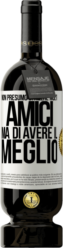 49,95 € | Vino rosso Edizione Premium MBS® Riserva Non presumo di avere molti amici, ma di avere il meglio Etichetta Bianca. Etichetta personalizzabile Riserva 12 Mesi Raccogliere 2016 Tempranillo