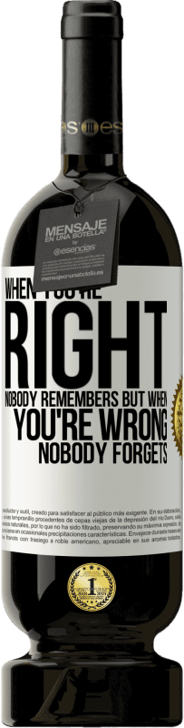 49,95 € | Red Wine Premium Edition MBS® Reserve When you're right, nobody remembers, but when you're wrong, nobody forgets White Label. Customizable label Reserve 12 Months Harvest 2014 Tempranillo