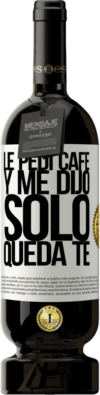 49,95 € | Красное вино Premium Edition MBS® Бронировать Le pedí café y me dijo: Sólo queda té Белая этикетка. Настраиваемая этикетка Бронировать 12 Месяцы Урожай 2016 Tempranillo