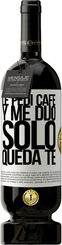 49,95 € | Vino Tinto Edición Premium MBS® Reserva Le pedí café y me dijo: Sólo queda té Etiqueta Blanca. Etiqueta personalizable Reserva 12 Meses Cosecha 2016 Tempranillo