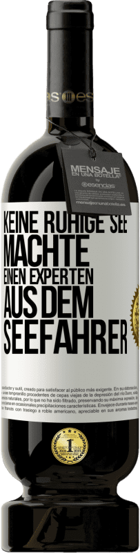 49,95 € | Rotwein Premium Ausgabe MBS® Reserve Keine ruhige See machte einen Experten aus dem Seefahrer Weißes Etikett. Anpassbares Etikett Reserve 12 Monate Ernte 2015 Tempranillo