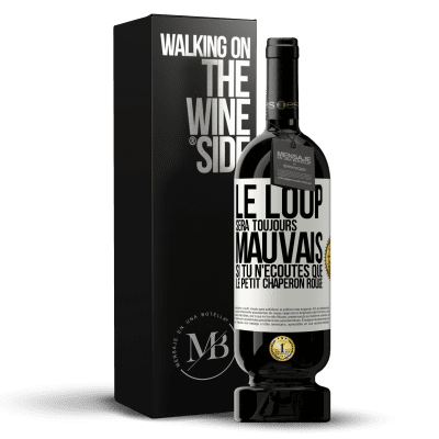 «Le loup sera toujours mauvais si tu n'écoutes que le petit chaperon rouge» Édition Premium MBS® Réserve