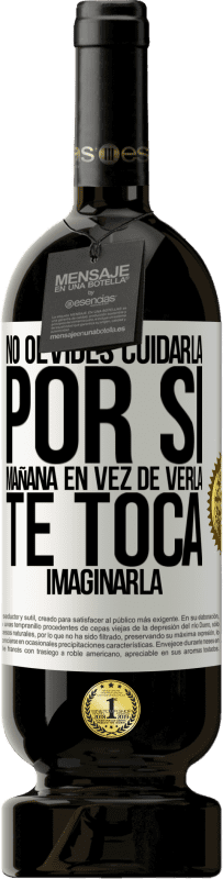 «No olvides cuidarla, por si mañana en vez de verla, te toca imaginarla» Edición Premium MBS® Reserva