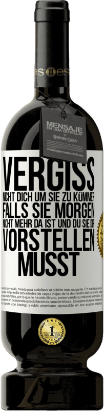 49,95 € Kostenloser Versand | Rotwein Premium Ausgabe MBS® Reserve Vergiss nicht, dich um sie zu kümmer, falls sie morgen nicht mehr da ist und du sie dir vorstellen musst Weißes Etikett. Anpassbares Etikett Reserve 12 Monate Ernte 2016 Tempranillo