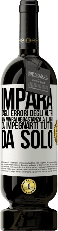 49,95 € | Vino rosso Edizione Premium MBS® Riserva Impara dagli errori degli altri, non vivrai abbastanza a lungo da impegnarti tutto da solo Etichetta Bianca. Etichetta personalizzabile Riserva 12 Mesi Raccogliere 2015 Tempranillo