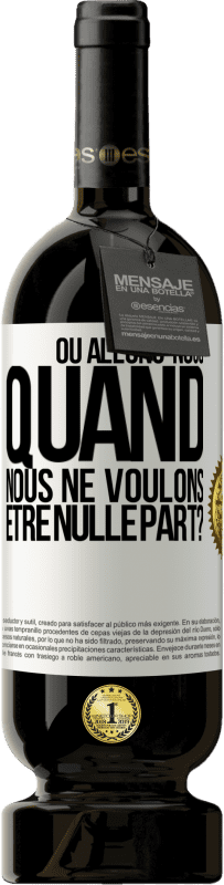 Envoi gratuit | Vin rouge Édition Premium MBS® Réserve Où allons-nous quand nous ne voulons être nulle part? Étiquette Blanche. Étiquette personnalisable Réserve 12 Mois Récolte 2014 Tempranillo