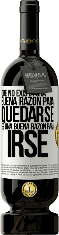 «Que no exista una buena razón para quedarse, es una buena razón para irse» Edición Premium MBS® Reserva