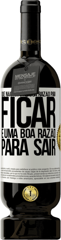 «Que não há uma boa razão para ficar, é uma boa razão para sair» Edição Premium MBS® Reserva