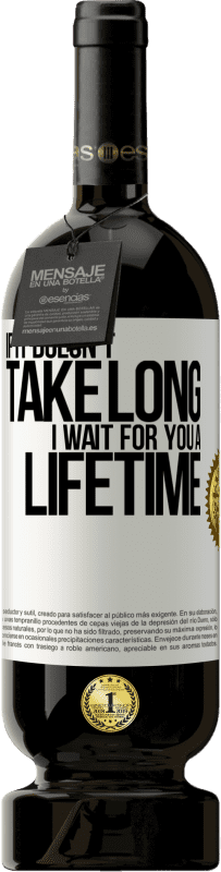 49,95 € | 赤ワイン プレミアム版 MBS® 予約する それが長くかからない場合、私は一生あなたを待っています ホワイトラベル. カスタマイズ可能なラベル 予約する 12 月 収穫 2016 Tempranillo