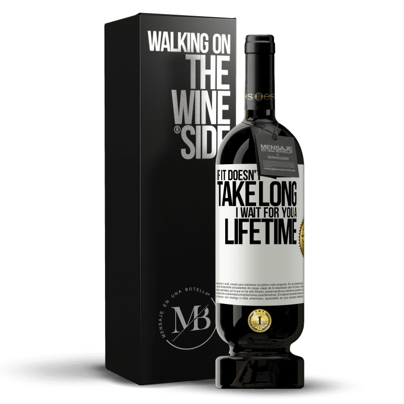 49,95 € Free Shipping | Red Wine Premium Edition MBS® Reserve If it doesn't take long, I wait for you a lifetime White Label. Customizable label Reserve 12 Months Harvest 2014 Tempranillo