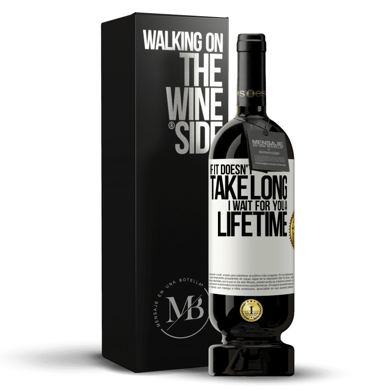 49,95 € Free Shipping | Red Wine Premium Edition MBS® Reserve If it doesn't take long, I wait for you a lifetime White Label. Customizable label Reserve 12 Months Harvest 2015 Tempranillo