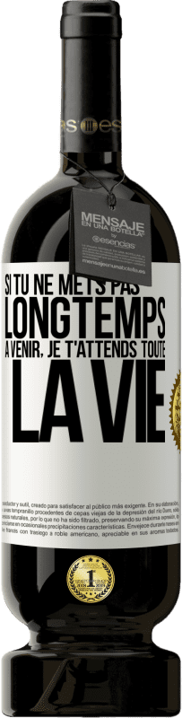 49,95 € Envoi gratuit | Vin rouge Édition Premium MBS® Réserve Si tu ne mets pas longtemps à venir, je t'attends toute la vie Étiquette Blanche. Étiquette personnalisable Réserve 12 Mois Récolte 2016 Tempranillo
