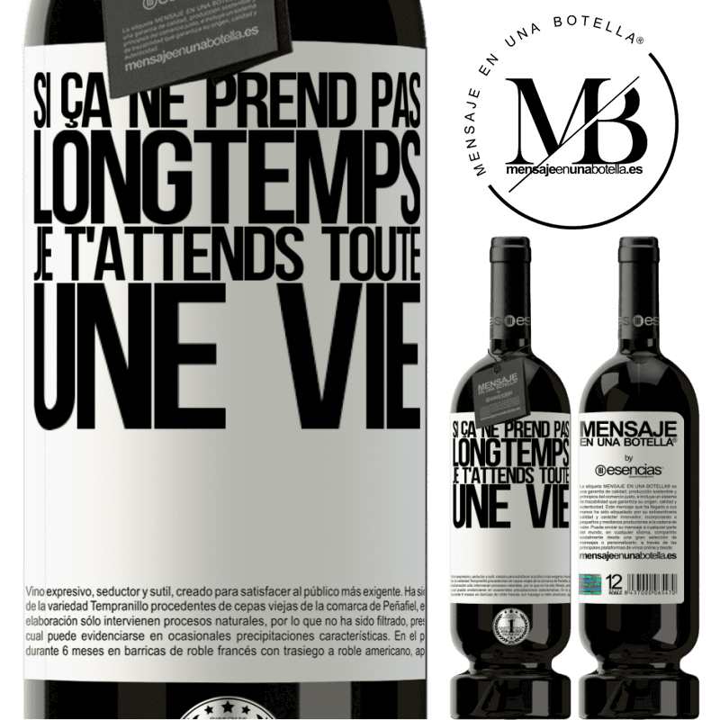 «Si tu ne mets pas longtemps à venir, je t'attends toute la vie» Édition Premium MBS® Réserve