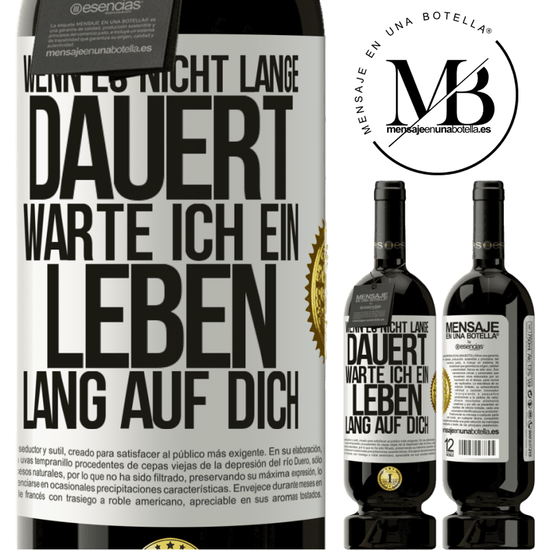 49,95 € Kostenloser Versand | Rotwein Premium Ausgabe MBS® Reserve Wenn es nicht lange dauert, warte ich ein Leben lang auf dich Weißes Etikett. Anpassbares Etikett Reserve 12 Monate Ernte 2015 Tempranillo