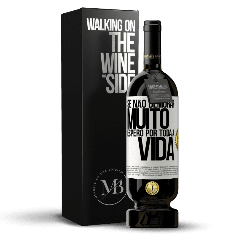 49,95 € Envio grátis | Vinho tinto Edição Premium MBS® Reserva Se não demorar muito, espero por toda a vida Etiqueta Branca. Etiqueta personalizável Reserva 12 Meses Colheita 2016 Tempranillo