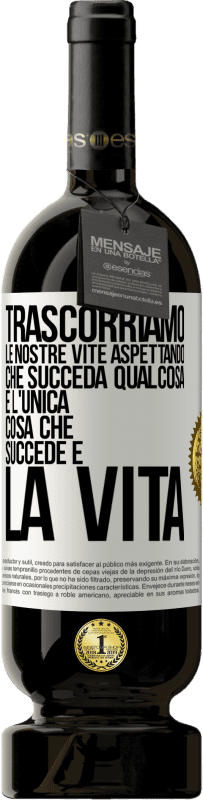 49,95 € Spedizione Gratuita | Vino rosso Edizione Premium MBS® Riserva Trascorriamo le nostre vite aspettando che succeda qualcosa e l'unica cosa che succede è la vita Etichetta Bianca. Etichetta personalizzabile Riserva 12 Mesi Raccogliere 2016 Tempranillo
