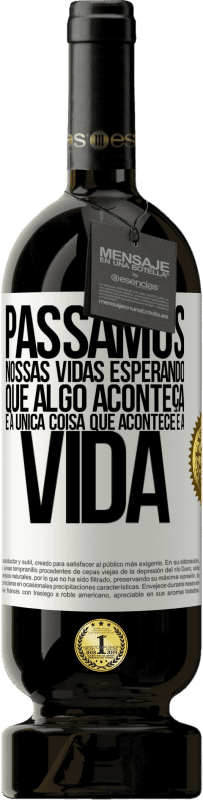 49,95 € | Vinho tinto Edição Premium MBS® Reserva Passamos nossas vidas esperando que algo aconteça, e a única coisa que acontece é a vida Etiqueta Branca. Etiqueta personalizável Reserva 12 Meses Colheita 2015 Tempranillo