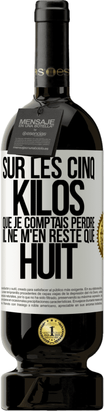 49,95 € | Vin rouge Édition Premium MBS® Réserve Sur les cinq kilos que je comptais perdre, il ne m'en reste que huit Étiquette Blanche. Étiquette personnalisable Réserve 12 Mois Récolte 2015 Tempranillo