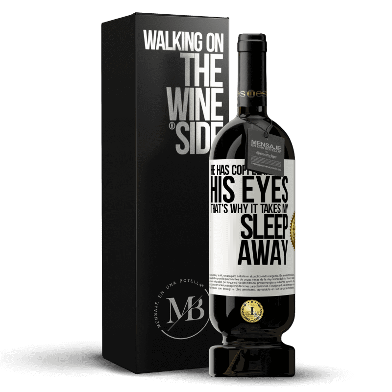 49,95 € Free Shipping | Red Wine Premium Edition MBS® Reserve He has coffee in his eyes, that's why it takes my sleep away White Label. Customizable label Reserve 12 Months Harvest 2014 Tempranillo