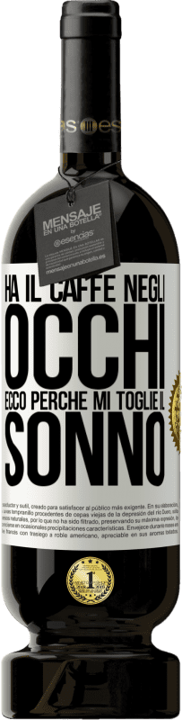 49,95 € Spedizione Gratuita | Vino rosso Edizione Premium MBS® Riserva Ha il caffè negli occhi, ecco perché mi toglie il sonno Etichetta Bianca. Etichetta personalizzabile Riserva 12 Mesi Raccogliere 2015 Tempranillo