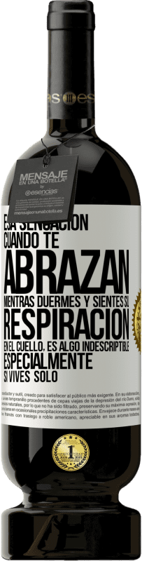 49,95 € | Vino Tinto Edición Premium MBS® Reserva Esa sensación cuando te abrazan mientras duermes y sientes su respiración en el cuello, es algo indescriptible Etiqueta Blanca. Etiqueta personalizable Reserva 12 Meses Cosecha 2016 Tempranillo
