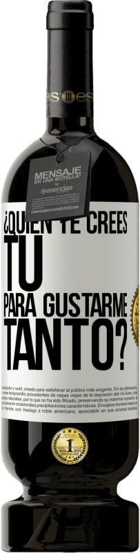 49,95 € Envío gratis | Vino Tinto Edición Premium MBS® Reserva ¿Quién te crees tú para gustarme tanto? Etiqueta Blanca. Etiqueta personalizable Reserva 12 Meses Cosecha 2016 Tempranillo