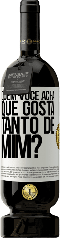 «quem você acha que gosta tanto de mim?» Edição Premium MBS® Reserva