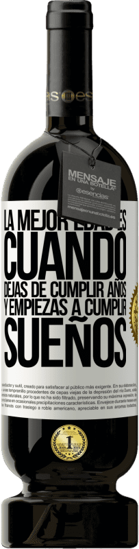 49,95 € Envío gratis | Vino Tinto Edición Premium MBS® Reserva La mejor edad es cuando dejas de cumplir años y empiezas a cumplir sueños Etiqueta Blanca. Etiqueta personalizable Reserva 12 Meses Cosecha 2016 Tempranillo