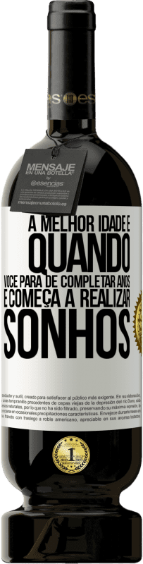 49,95 € Envio grátis | Vinho tinto Edição Premium MBS® Reserva A melhor idade é quando você para de completar anos e começa a realizar sonhos Etiqueta Branca. Etiqueta personalizável Reserva 12 Meses Colheita 2016 Tempranillo