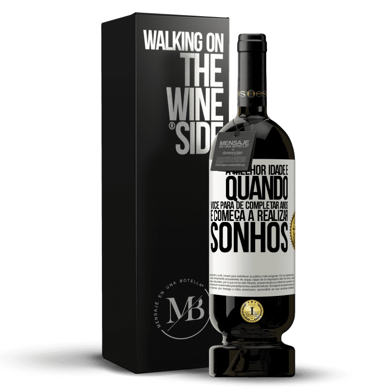 49,95 € Envio grátis | Vinho tinto Edição Premium MBS® Reserva A melhor idade é quando você para de completar anos e começa a realizar sonhos Etiqueta Branca. Etiqueta personalizável Reserva 12 Meses Colheita 2016 Tempranillo